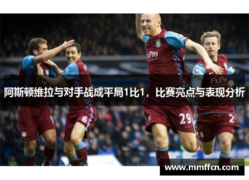 阿斯顿维拉与对手战成平局1比1，比赛亮点与表现分析